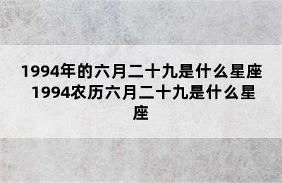 1994年的六月二十九是什么星座 1994农历六月二十九是什么星座